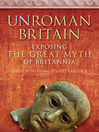 UnRoman Britain (eBook): Exposing the Great Myth of Britannia